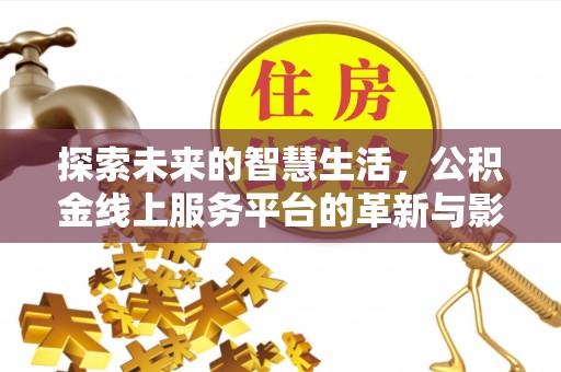 霍州探索未来的智慧生活，公积金线上服务平台的革新与影响