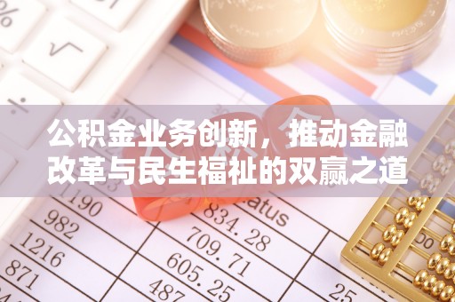 霍州公积金业务创新，推动金融改革与民生福祉的双赢之道