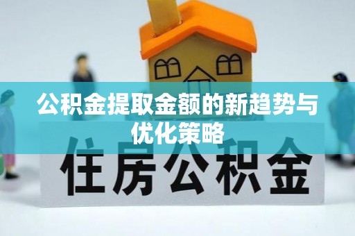 霍州公积金提取金额的新趋势与优化策略