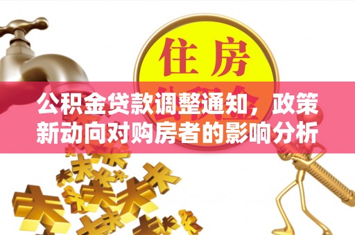 霍州公积金贷款调整通知，政策新动向对购房者的影响分析