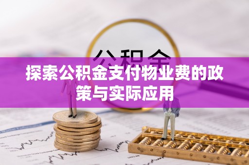 霍州探索公积金支付物业费的政策与实际应用