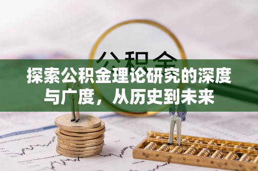 霍州探索公积金理论研究的深度与广度，从历史到未来