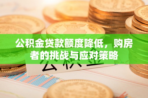 霍州公积金贷款额度降低，购房者的挑战与应对策略