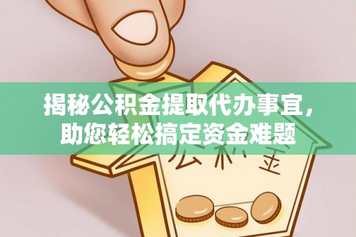 霍州揭秘公积金提取代办事宜，助您轻松搞定资金难题