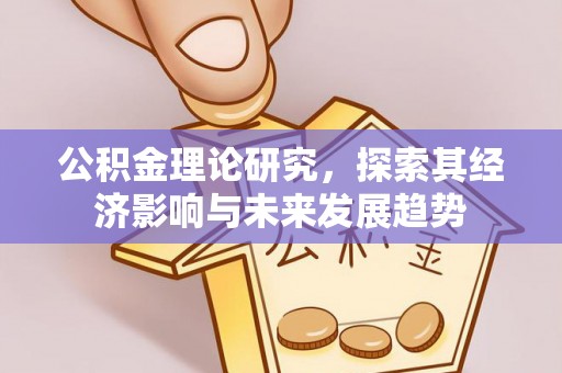 霍州公积金理论研究，探索其经济影响与未来发展趋势