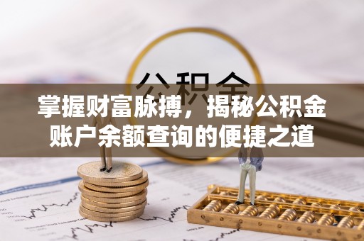 霍州掌握财富脉搏，揭秘公积金账户余额查询的便捷之道