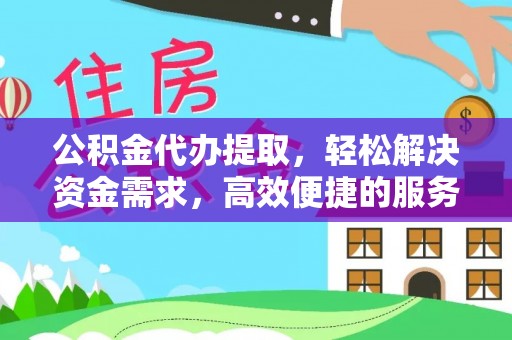 霍州公积金代办提取，轻松解决资金需求，高效便捷的服务选择