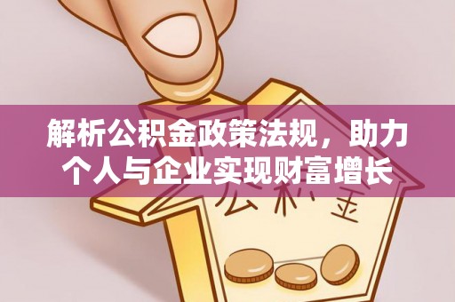 霍州解析公积金政策法规，助力个人与企业实现财富增长