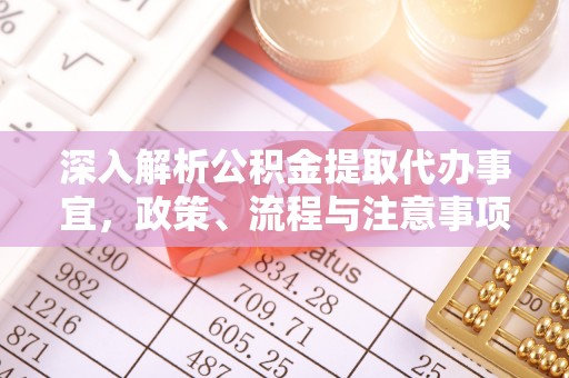 霍州深入解析公积金提取代办事宜，政策、流程与注意事项全攻略