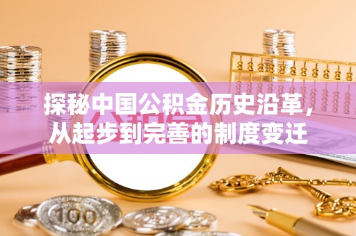 霍州探秘中国公积金历史沿革，从起步到完善的制度变迁