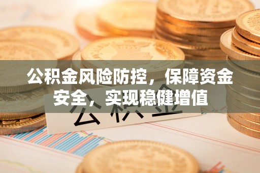 霍州公积金风险防控，保障资金安全，实现稳健增值
