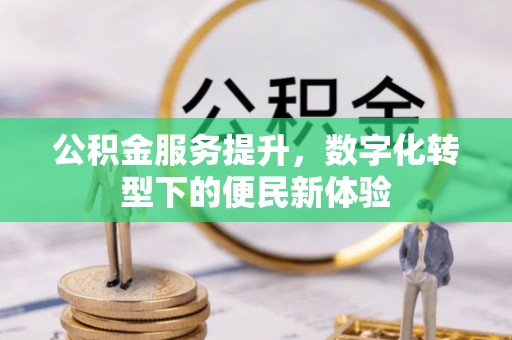 霍州公积金服务提升，数字化转型下的便民新体验