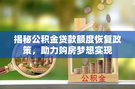 霍州揭秘公积金贷款额度恢复政策，助力购房梦想实现