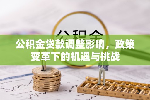 霍州公积金贷款调整影响，政策变革下的机遇与挑战