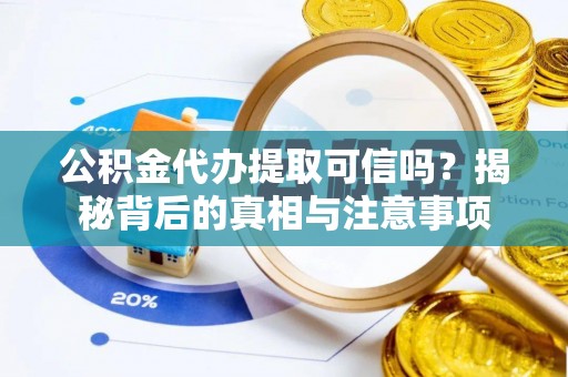 霍州公积金代办提取可信吗？揭秘背后的真相与注意事项