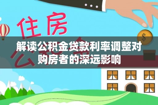 霍州解读公积金贷款利率调整对购房者的深远影响