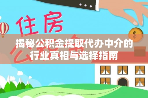 霍州揭秘公积金提取代办中介的行业真相与选择指南