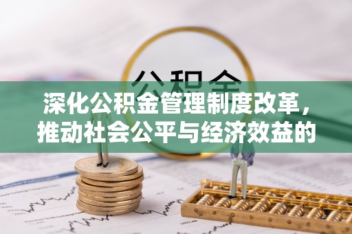 霍州深化公积金管理制度改革，推动社会公平与经济效益的双赢