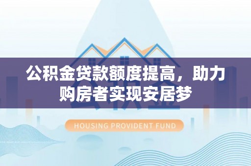 霍州公积金贷款额度提高，助力购房者实现安居梦