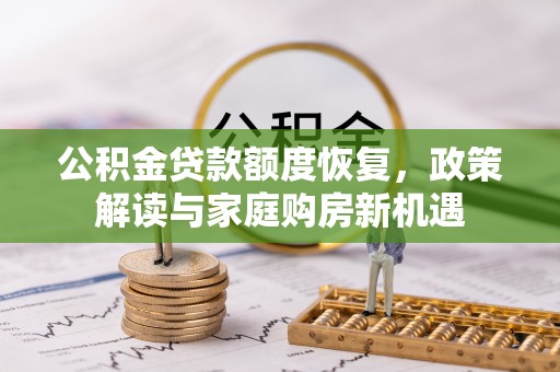 霍州公积金贷款额度恢复，政策解读与家庭购房新机遇
