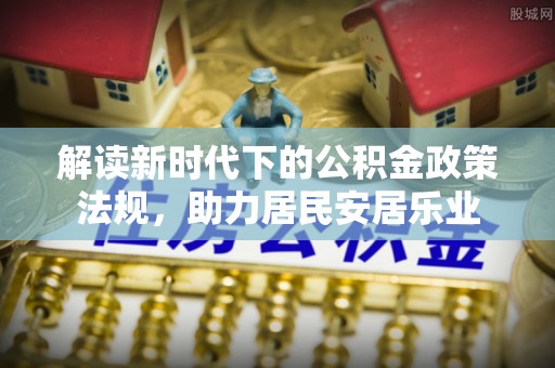 霍州解读新时代下的公积金政策法规，助力居民安居乐业