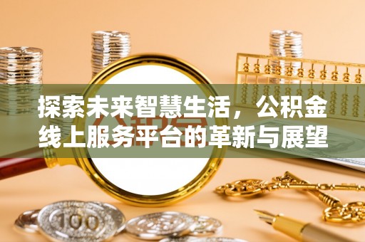 霍州探索未来智慧生活，公积金线上服务平台的革新与展望
