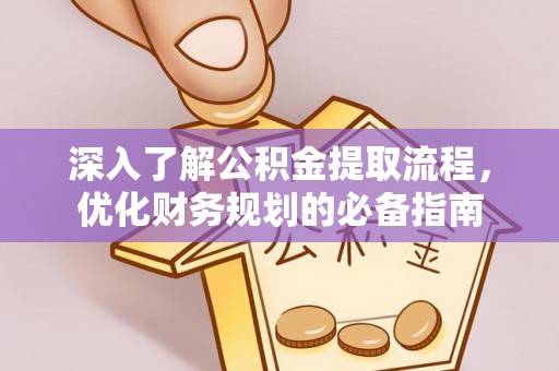 霍州深入了解公积金提取流程，优化财务规划的必备指南