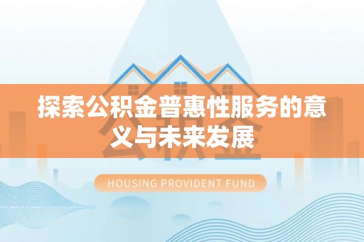 霍州探索公积金普惠性服务的意义与未来发展