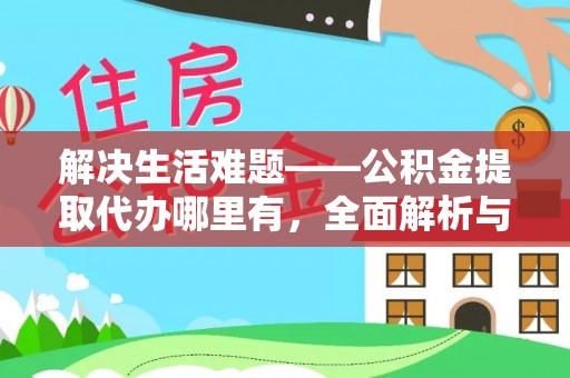 霍州解决生活难题——公积金提取代办哪里有，全面解析与服务推荐