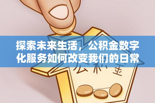 霍州探索未来生活，公积金数字化服务如何改变我们的日常