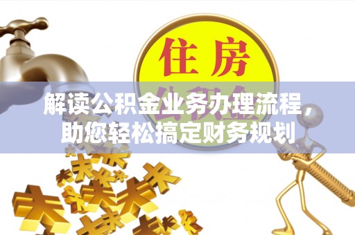 霍州解读公积金业务办理流程，助您轻松搞定财务规划