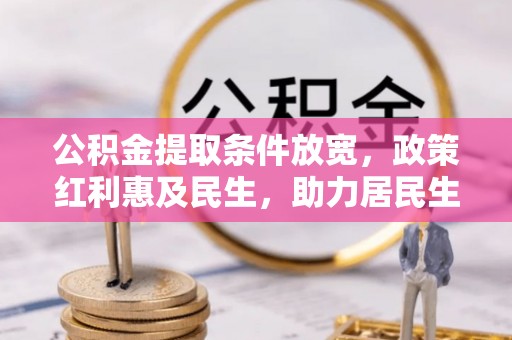 霍州公积金提取条件放宽，政策红利惠及民生，助力居民生活质量提升