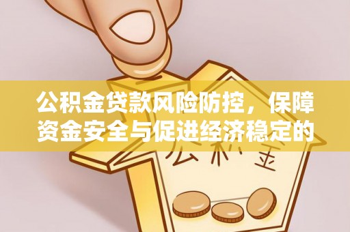 霍州公积金贷款风险防控，保障资金安全与促进经济稳定的关键策略