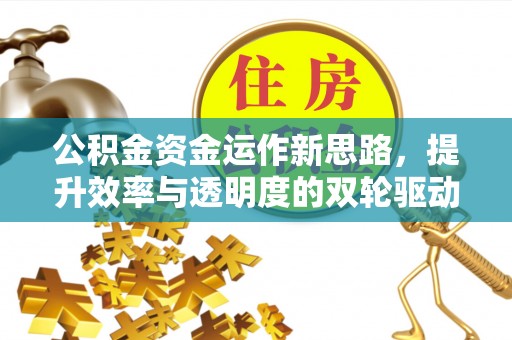 霍州公积金资金运作新思路，提升效率与透明度的双轮驱动