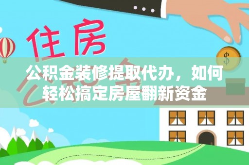 霍州公积金装修提取代办，如何轻松搞定房屋翻新资金