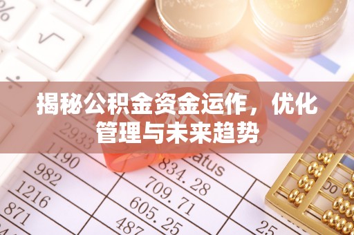霍州揭秘公积金资金运作，优化管理与未来趋势
