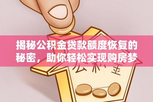 霍州揭秘公积金贷款额度恢复的秘密，助你轻松实现购房梦想