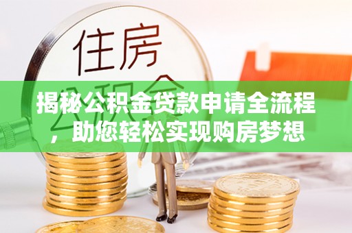 霍州揭秘公积金贷款申请全流程，助您轻松实现购房梦想