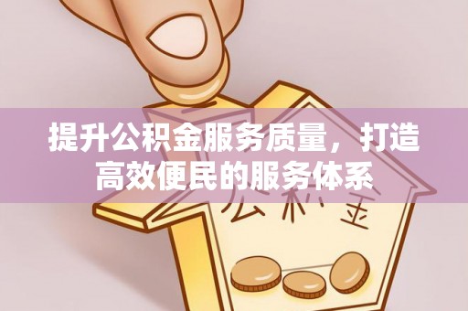 霍州提升公积金服务质量，打造高效便民的服务体系