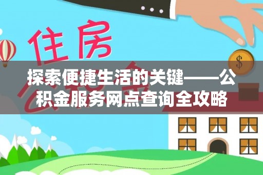 霍州探索便捷生活的关键——公积金服务网点查询全攻略