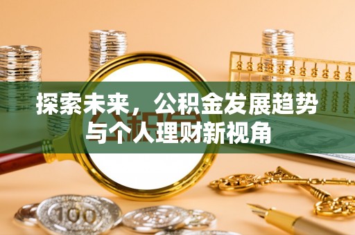 霍州探索未来，公积金发展趋势与个人理财新视角