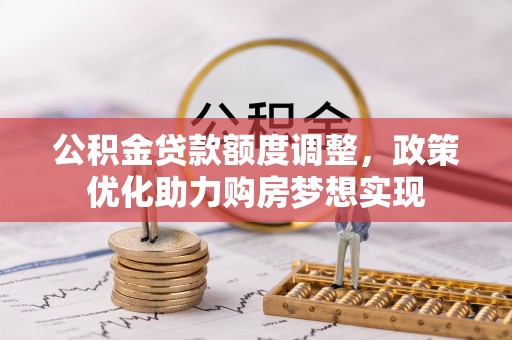 霍州公积金贷款额度调整，政策优化助力购房梦想实现