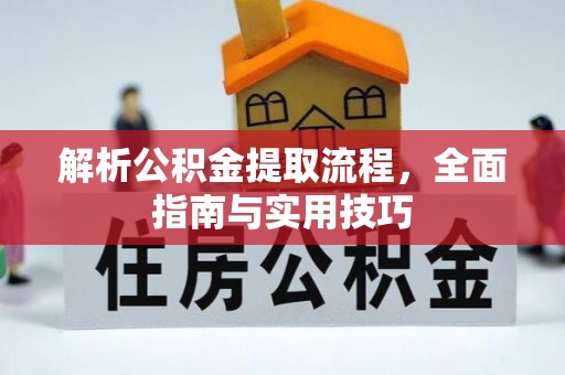 霍州解析公积金提取流程，全面指南与实用技巧