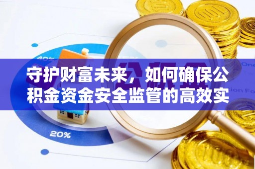 霍州守护财富未来，如何确保公积金资金安全监管的高效实施