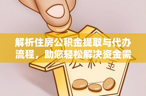 霍州解析住房公积金提取与代办流程，助您轻松解决资金需求