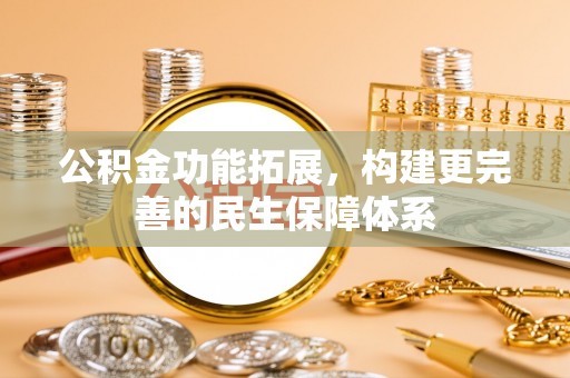 霍州公积金功能拓展，构建更完善的民生保障体系