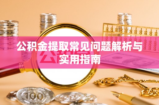霍州公积金提取常见问题解析与实用指南