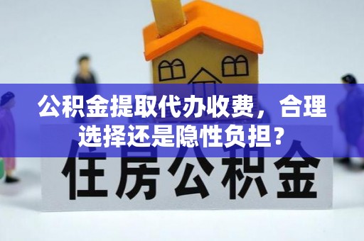 霍州公积金提取代办收费，合理选择还是隐性负担？
