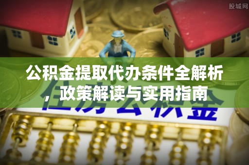 霍州公积金提取代办条件全解析，政策解读与实用指南
