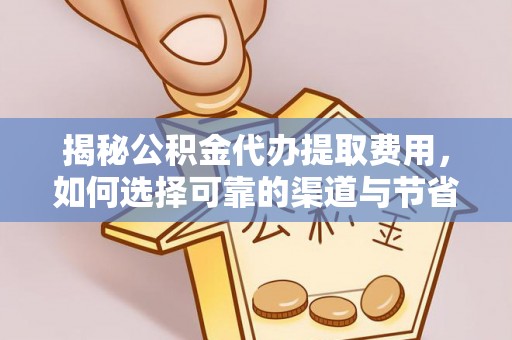霍州揭秘公积金代办提取费用，如何选择可靠的渠道与节省成本